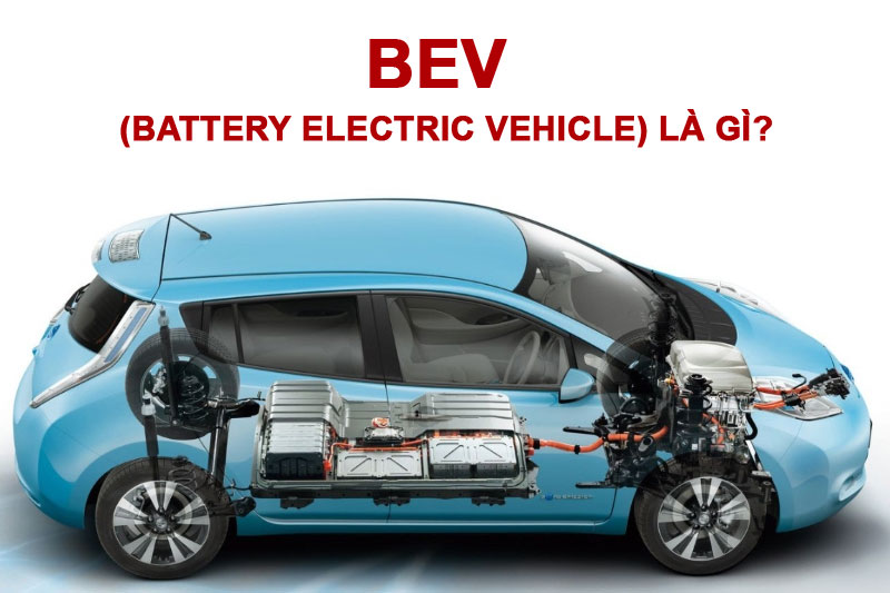 BEV (Battery Electric Vehicle) là gì?
